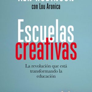 Escuelas creativas: La revolución que está transformando la educación - Ken Robinson