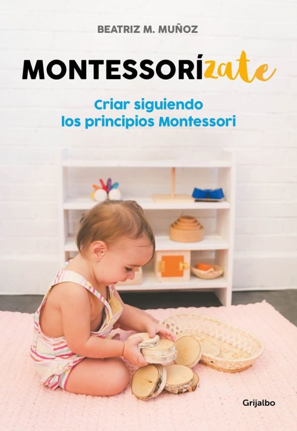 Montessorízate: Criar siguiendo los principios Montessori (Embarazo, bebé y niño) - Beatriz Muñoz